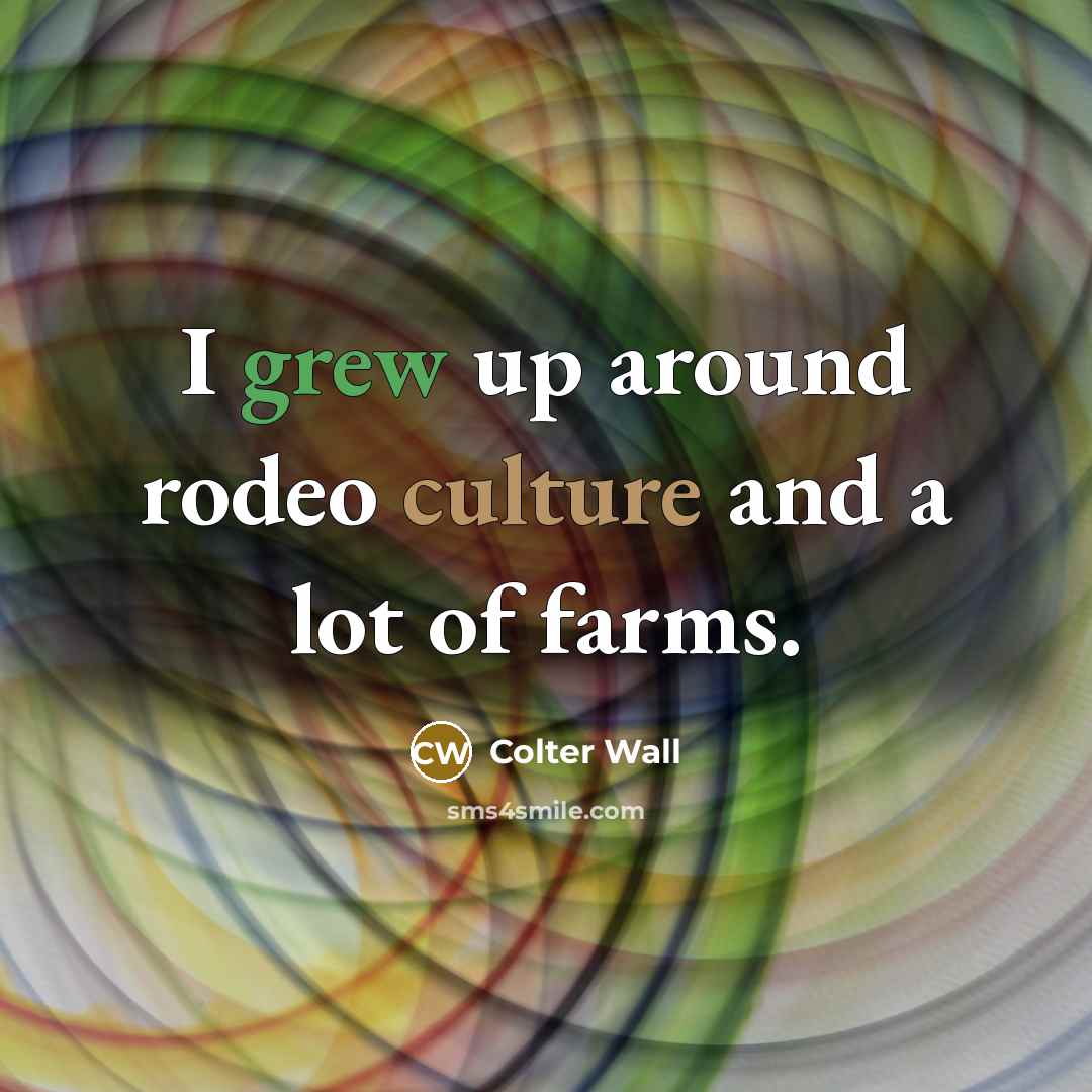 “I grew up around rodeo culture and a lot of…” quote by Colter Wall