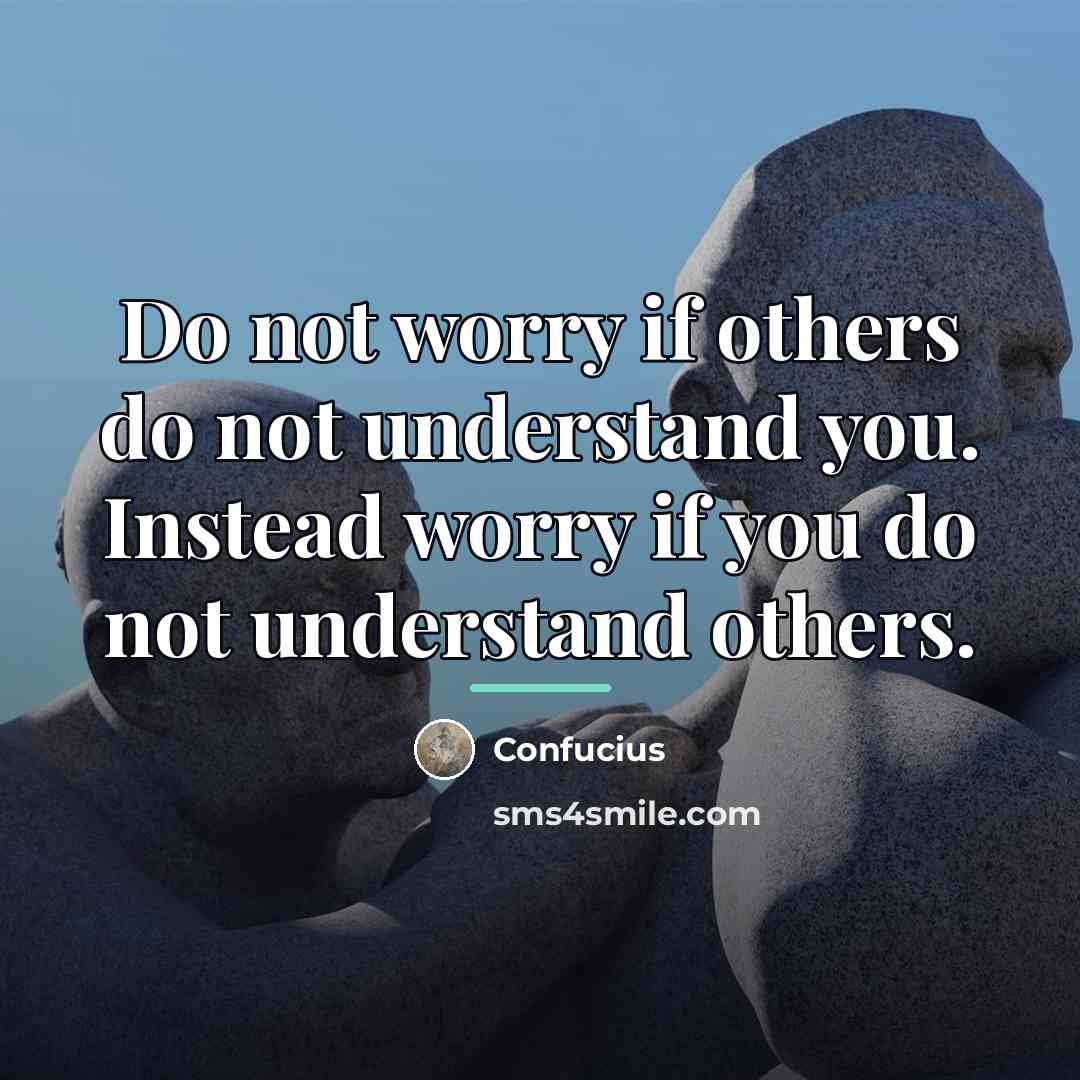 “Do not worry if others do not understand you. Instead…” quote by Confucius