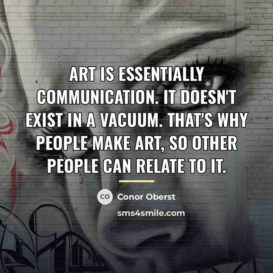 “Art is essentially communication. It doesn't exist in a vacuum.…” quote by Conor Oberst