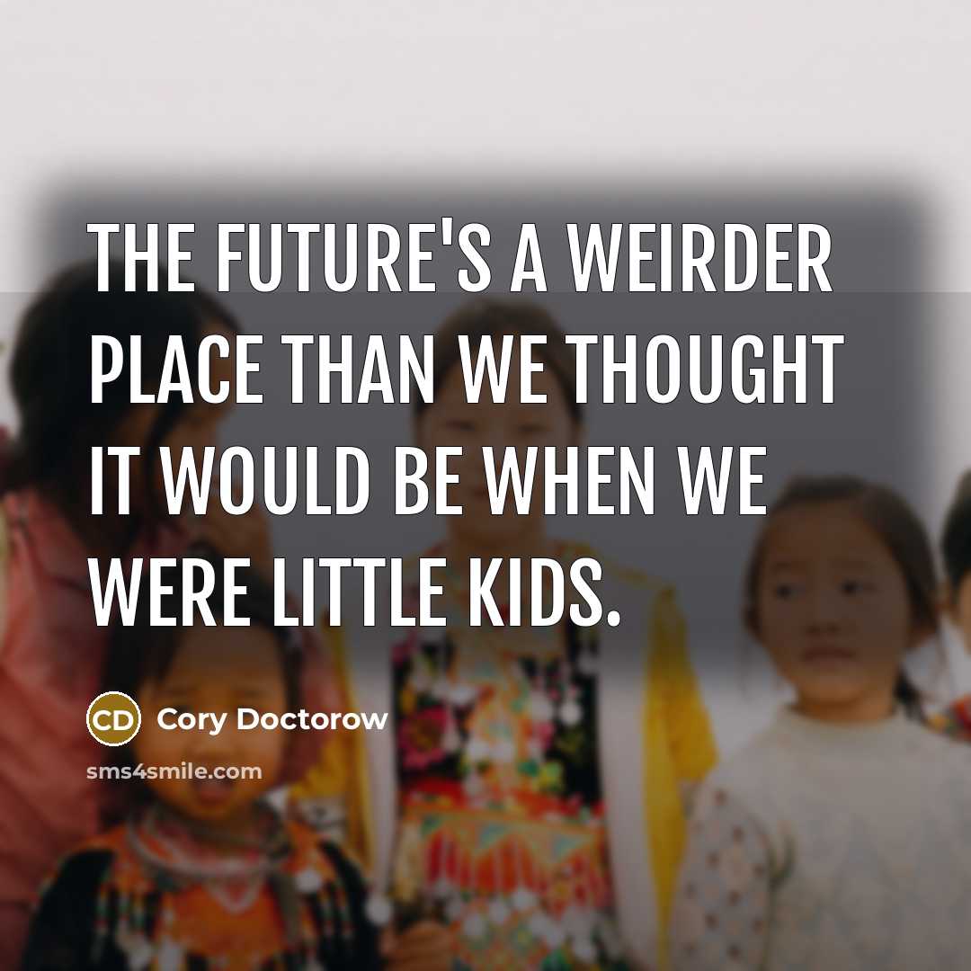 “The future's a weirder place than we thought it would…” quote by Cory Doctorow