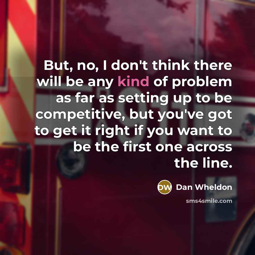 “But, no, I don't think there will be any kind…” quote by Dan Wheldon