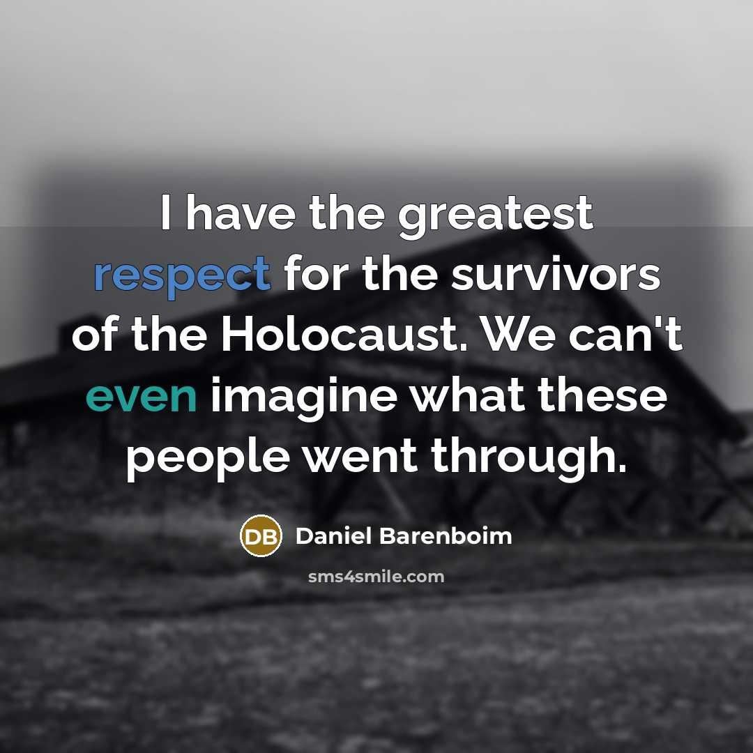 “I have the greatest respect for the survivors of the…” quote by Daniel Barenboim