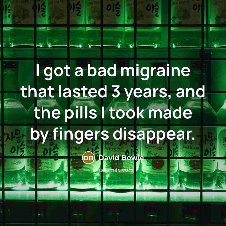 “I got a bad migraine that lasted 3 years, and…” quote by David Bowie