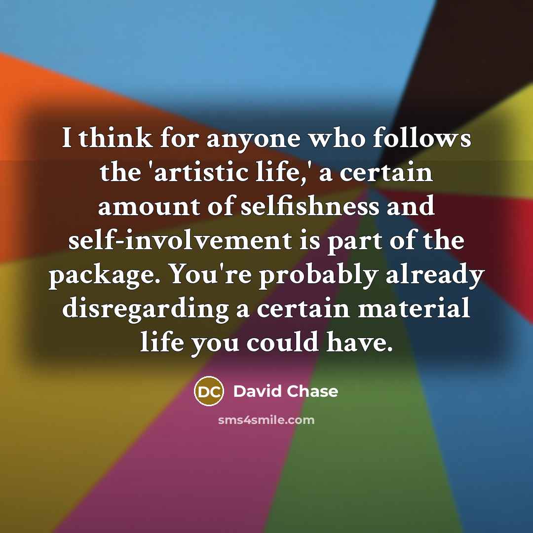 “I think for anyone who follows the 'artistic life,' a…” quote by David Chase
