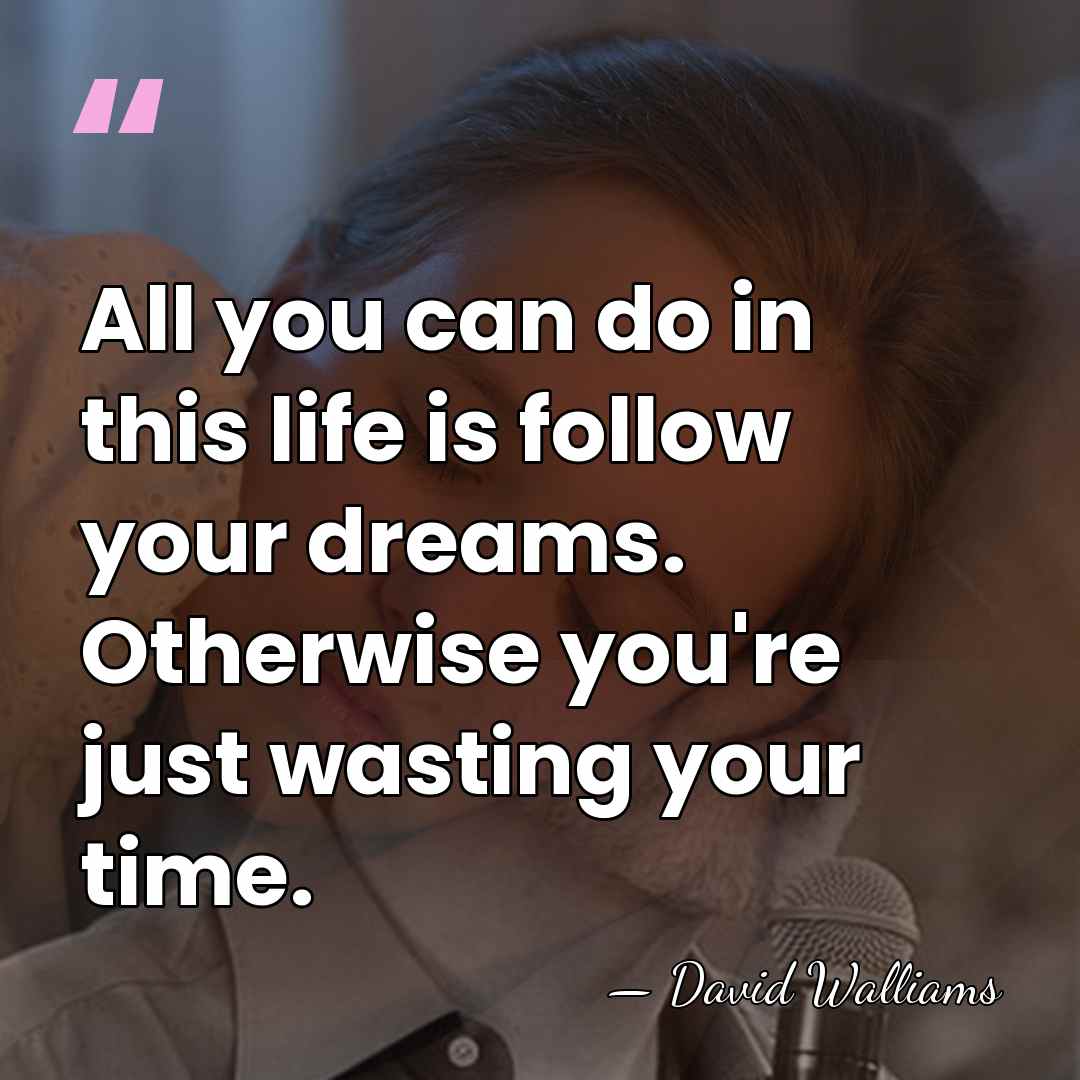 All you can do in this life is follow your dreams. Otherwise&hellip; - David Walliams
