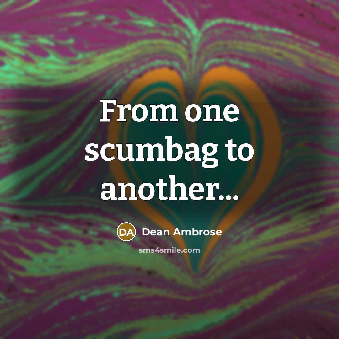 “From one scumbag to another...…” quote by Dean Ambrose
