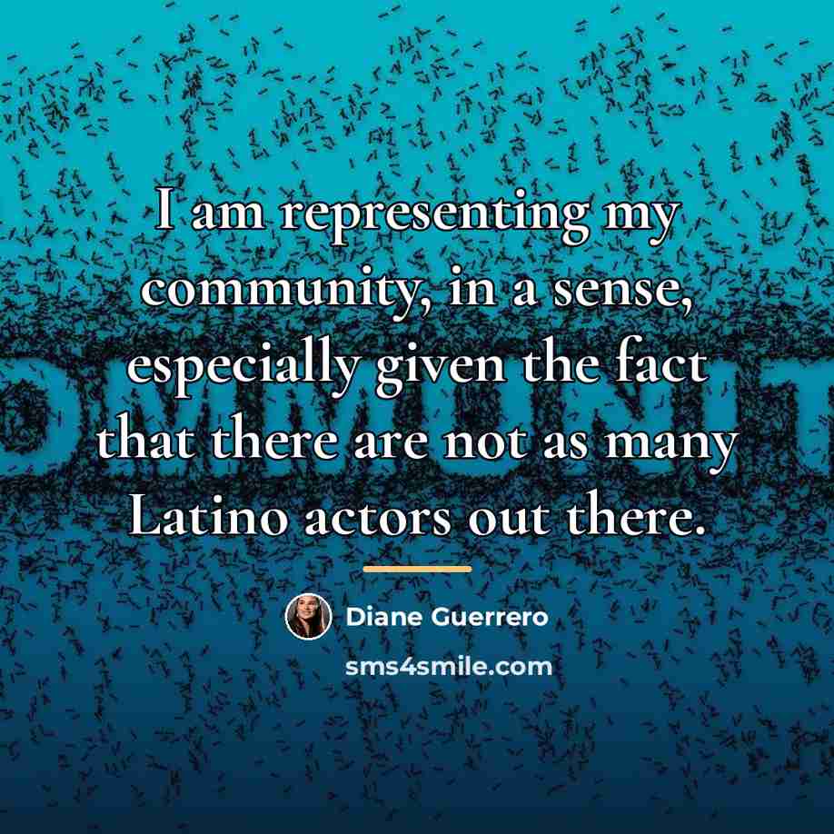“I am representing my community, in a sense, especially given…” quote by Diane Guerrero