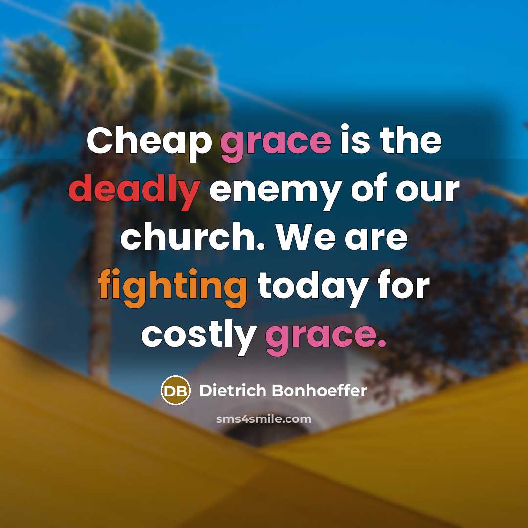 “Cheap grace is the deadly enemy of our church. We…” quote by Dietrich Bonhoeffer