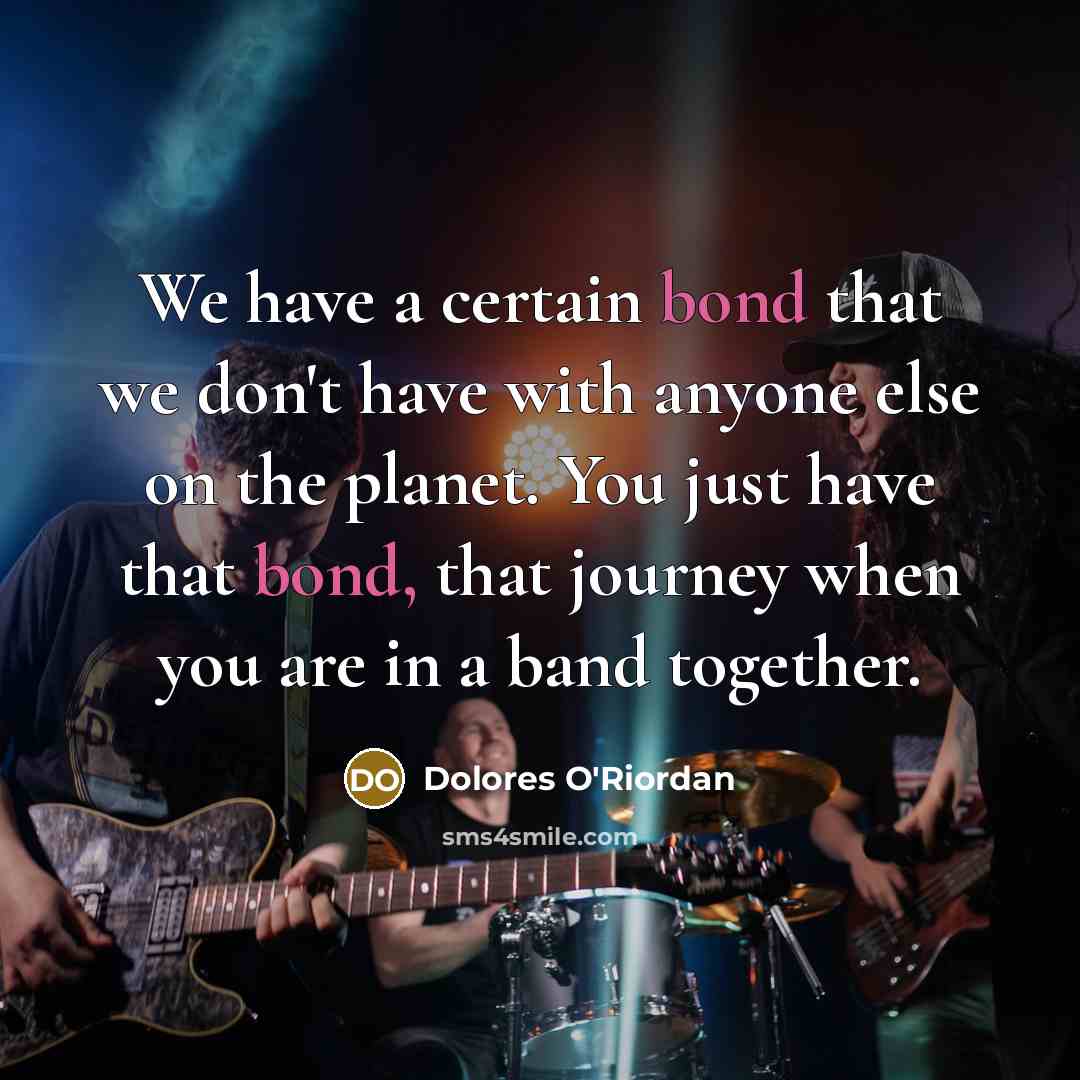 “We have a certain bond that we don't have with…” quote by Dolores O'Riordan