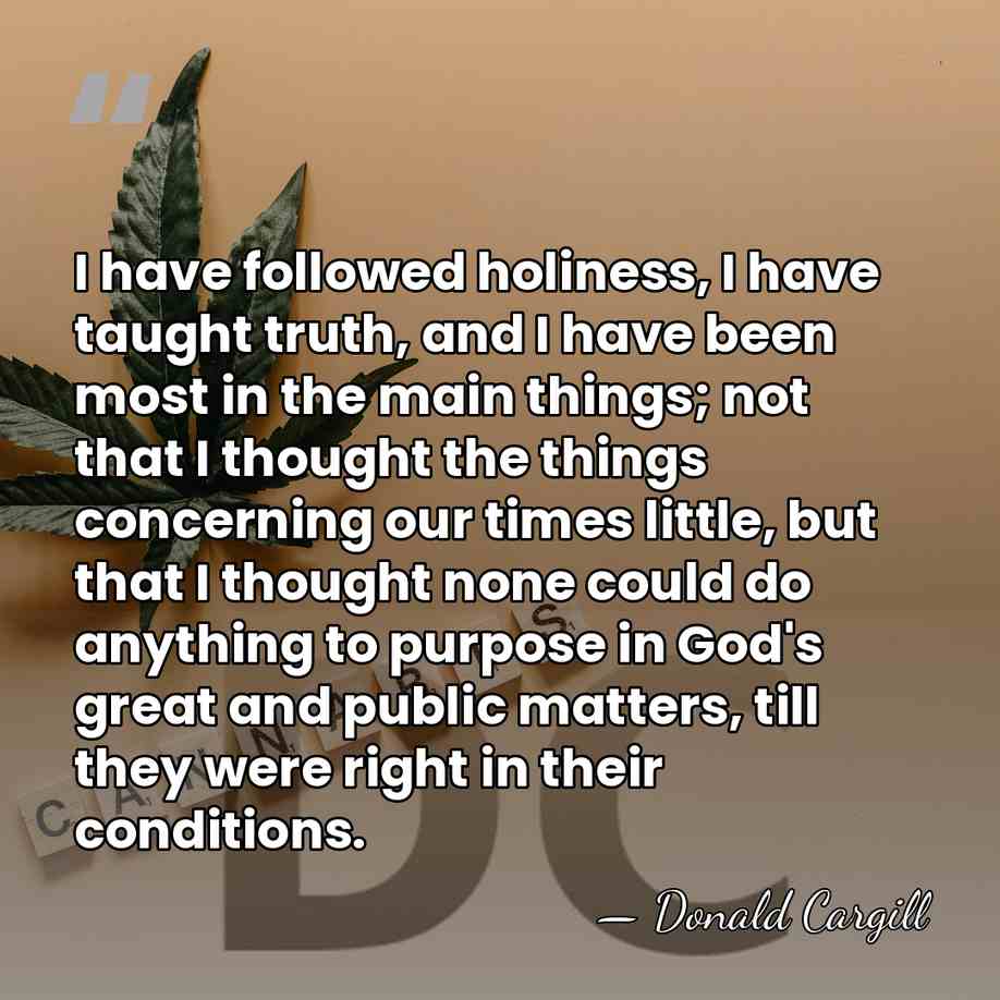 I have followed holiness, I have taught truth, and I have been&hellip; - Donald Cargill