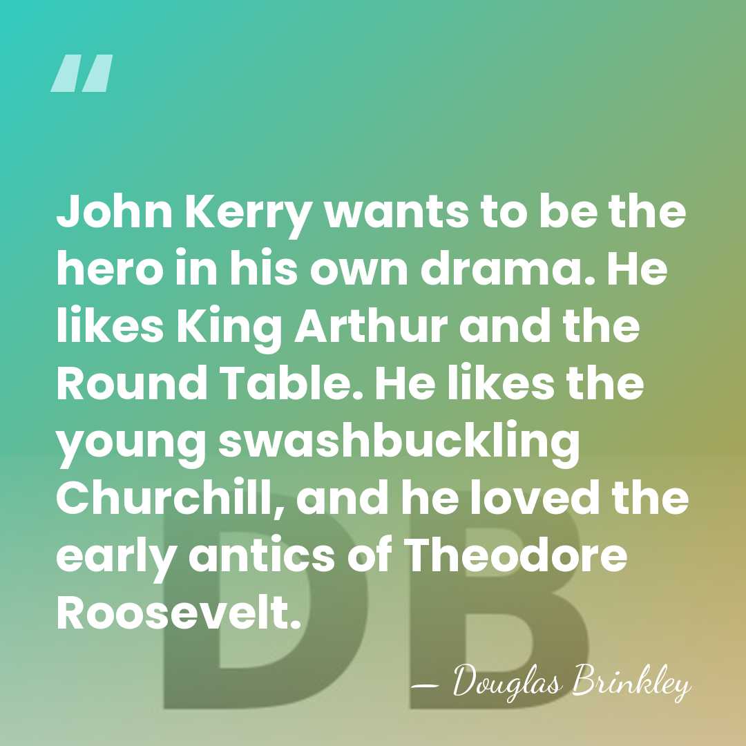 John Kerry wants to be the hero in his own drama. He&hellip; - Douglas Brinkley
