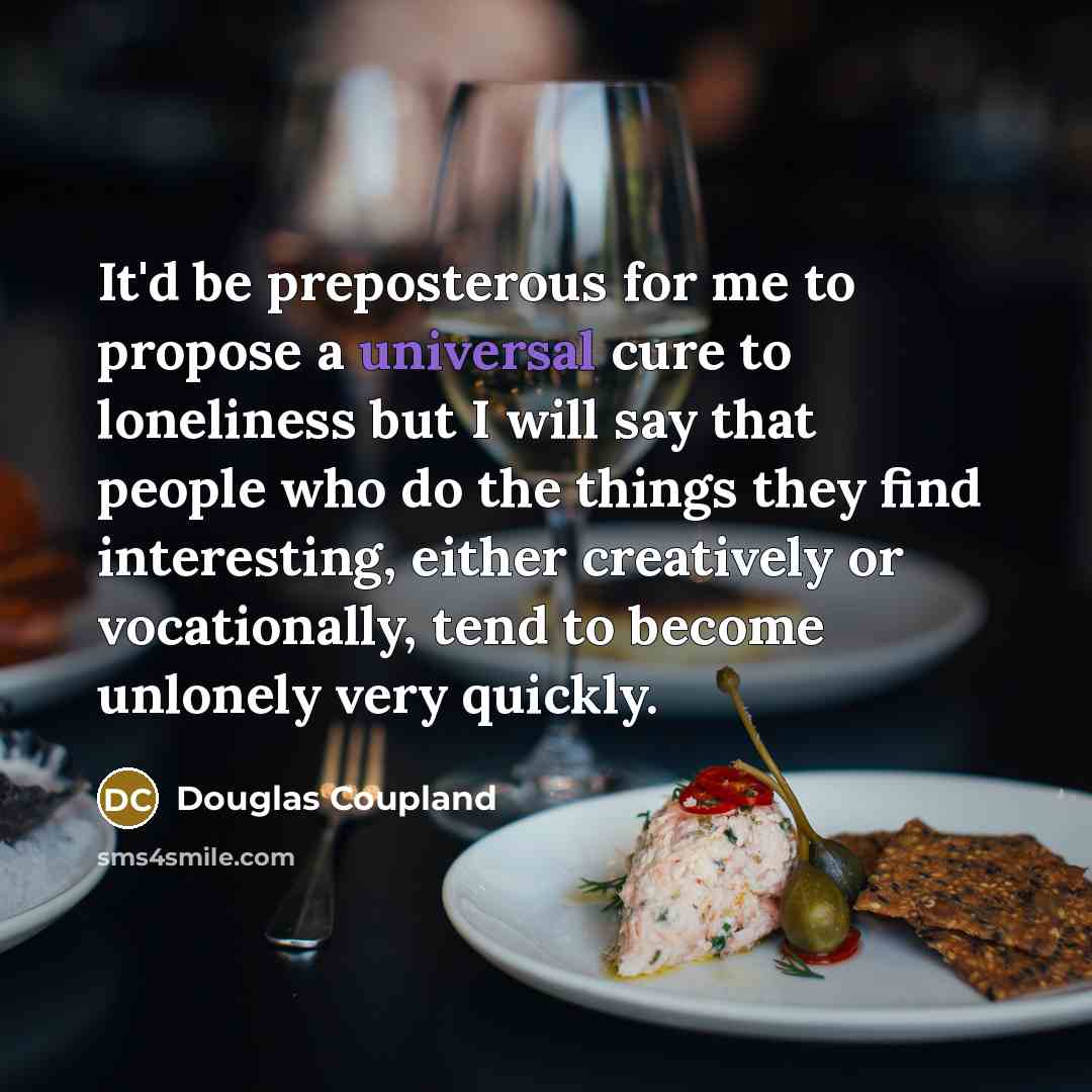 “It'd be preposterous for me to propose a universal cure…” quote by Douglas Coupland