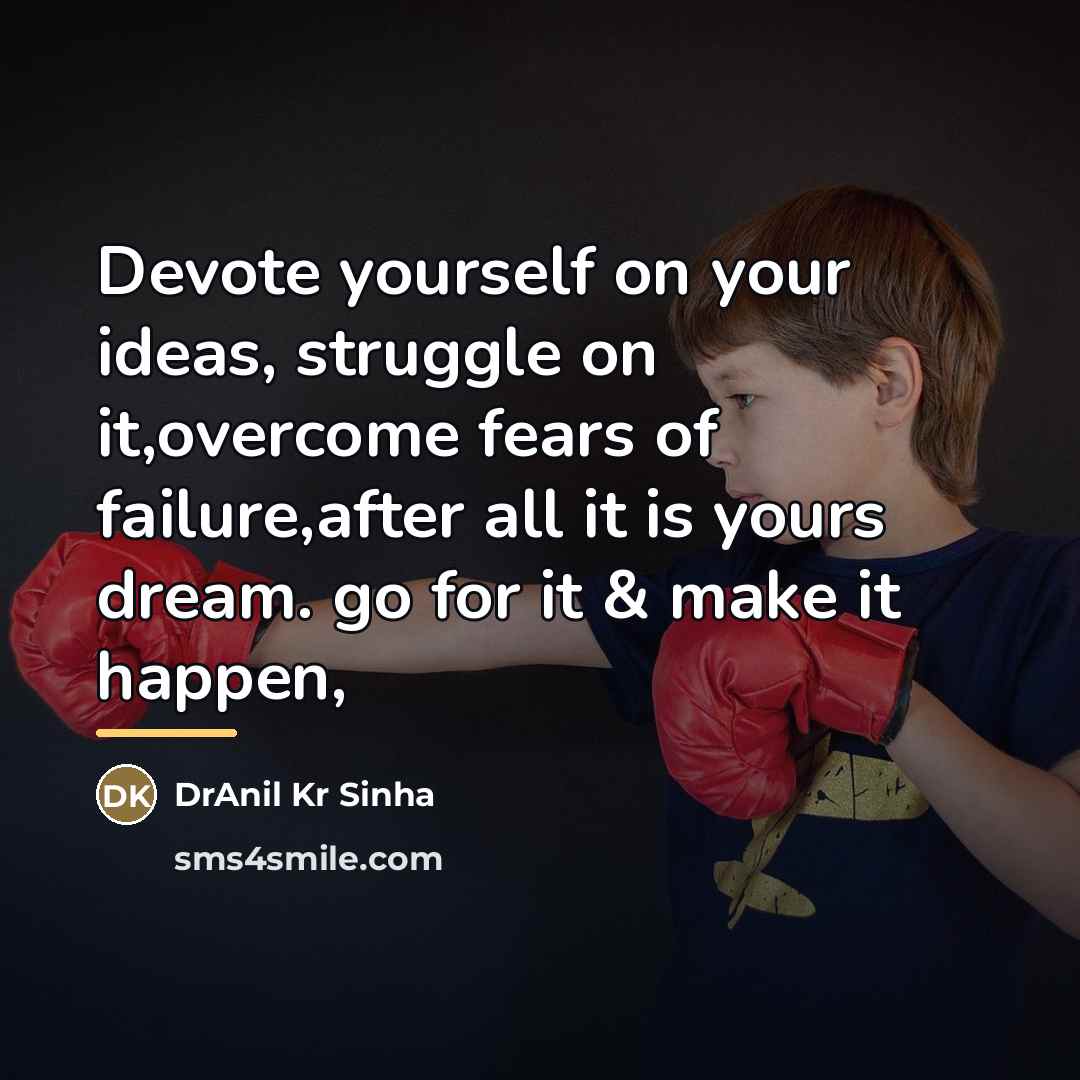 “Devote yourself on your ideas, struggle on it,overcome fears of…” quote by DrAnil Kr Sinha