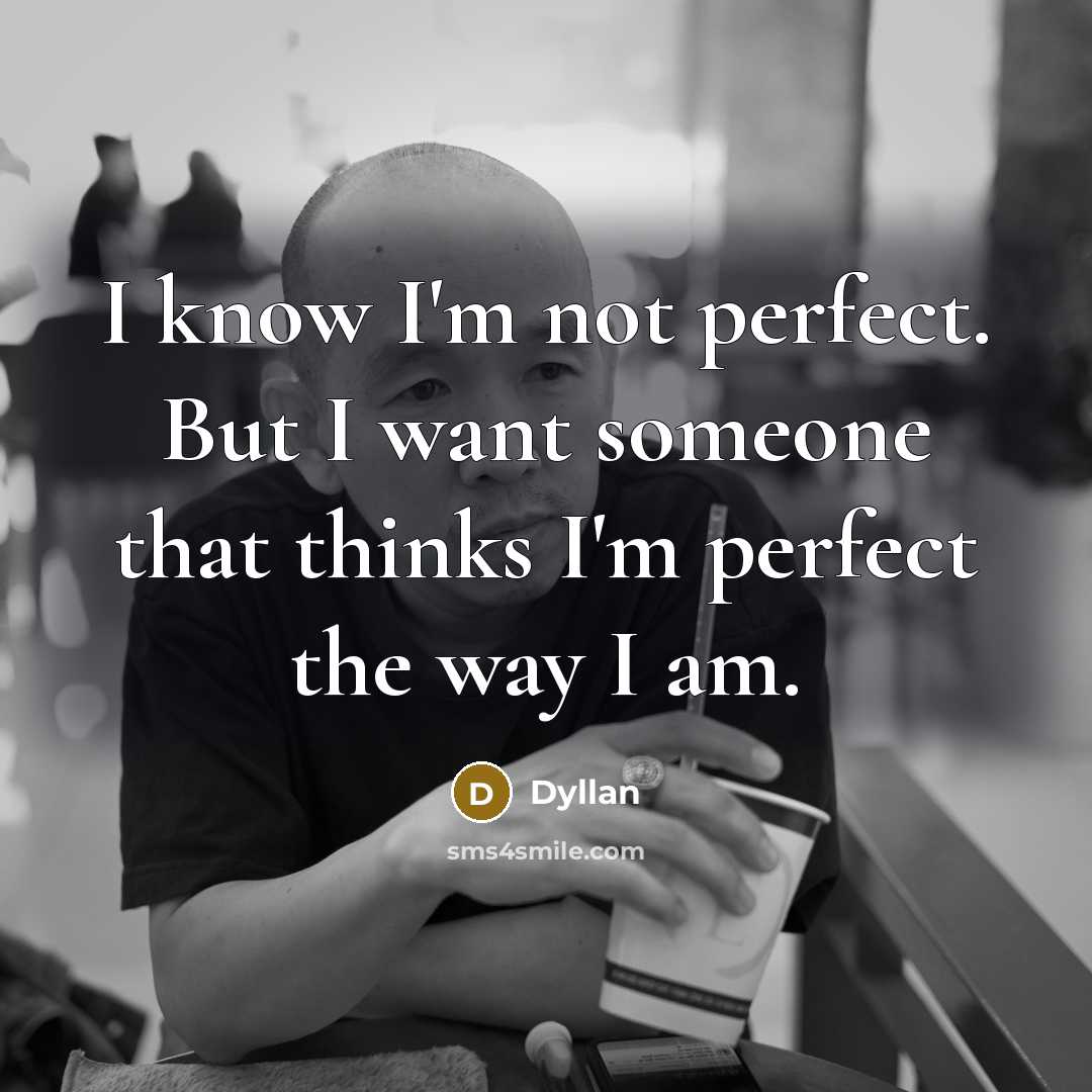 “I know I'm not perfect. But I want someone that…” quote by Dyllan