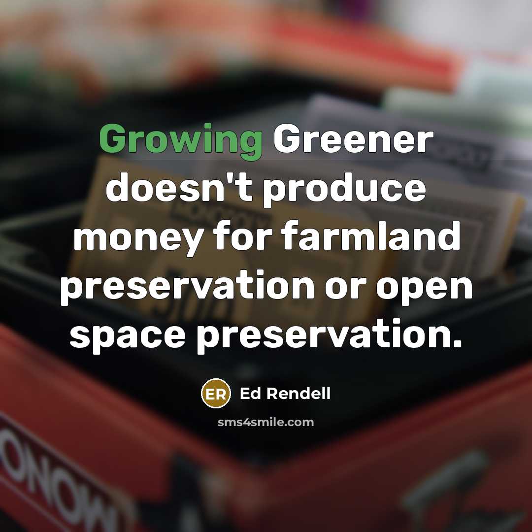 “Growing Greener doesn't produce money for farmland preservation or open…” quote by Ed Rendell