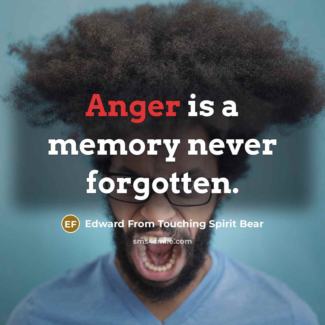 “Anger is a memory never forgotten.” quote by Edward From Touching Spirit Bear