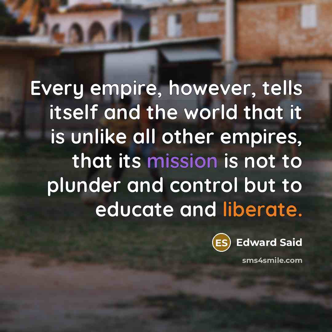 “Every empire, however, tells itself and the world that it…” quote by Edward Said