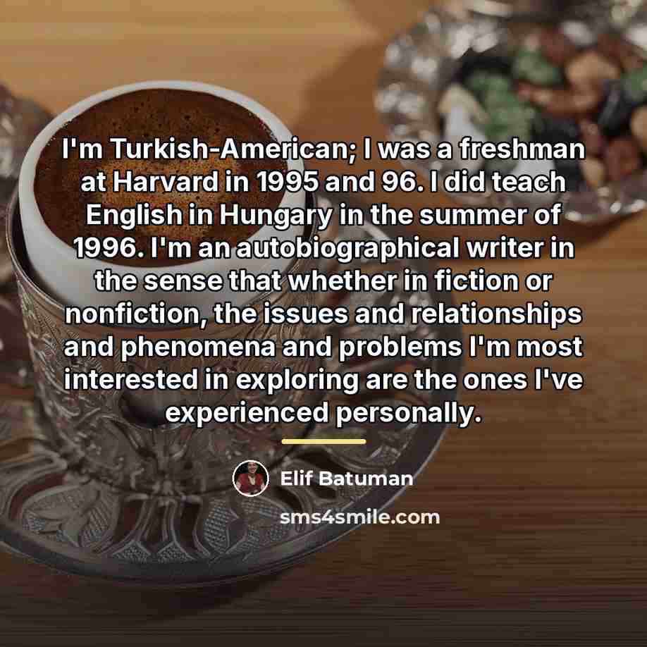 “I'm Turkish-American; I was a freshman at Harvard in 1995…” quote by Elif Batuman