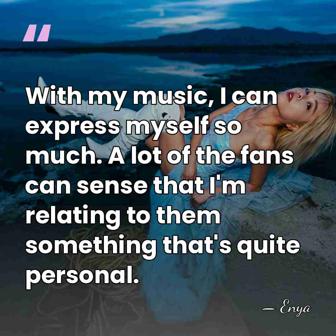 With my music, I can express myself so much. A lot of&hellip; - Enya