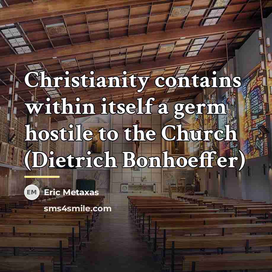 “Christianity contains within itself a germ hostile to the Church…” quote by Eric Metaxas