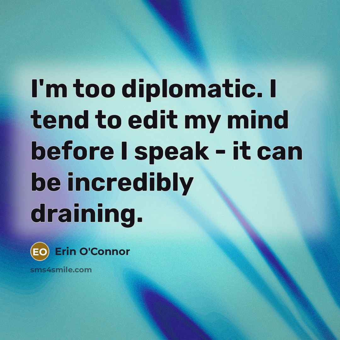 “I'm too diplomatic. I tend to edit my mind before…” quote by Erin O'Connor