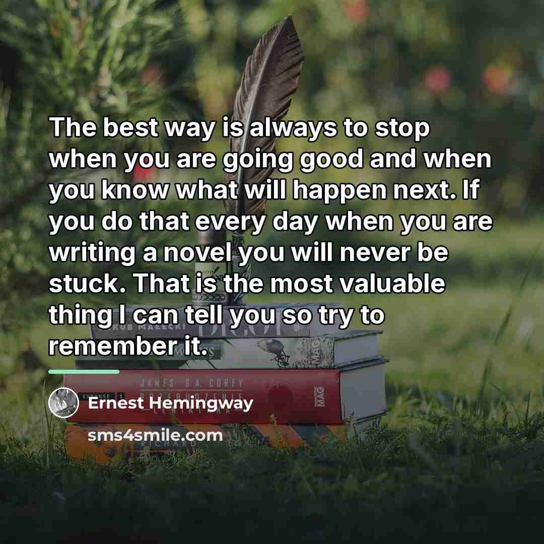 “The best way is always to stop when you are…” quote by Ernest Hemingway