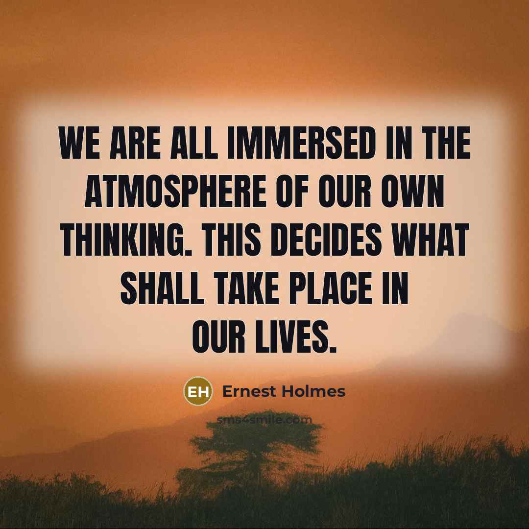 “We are all immersed in the atmosphere of our own…” quote by Ernest Holmes