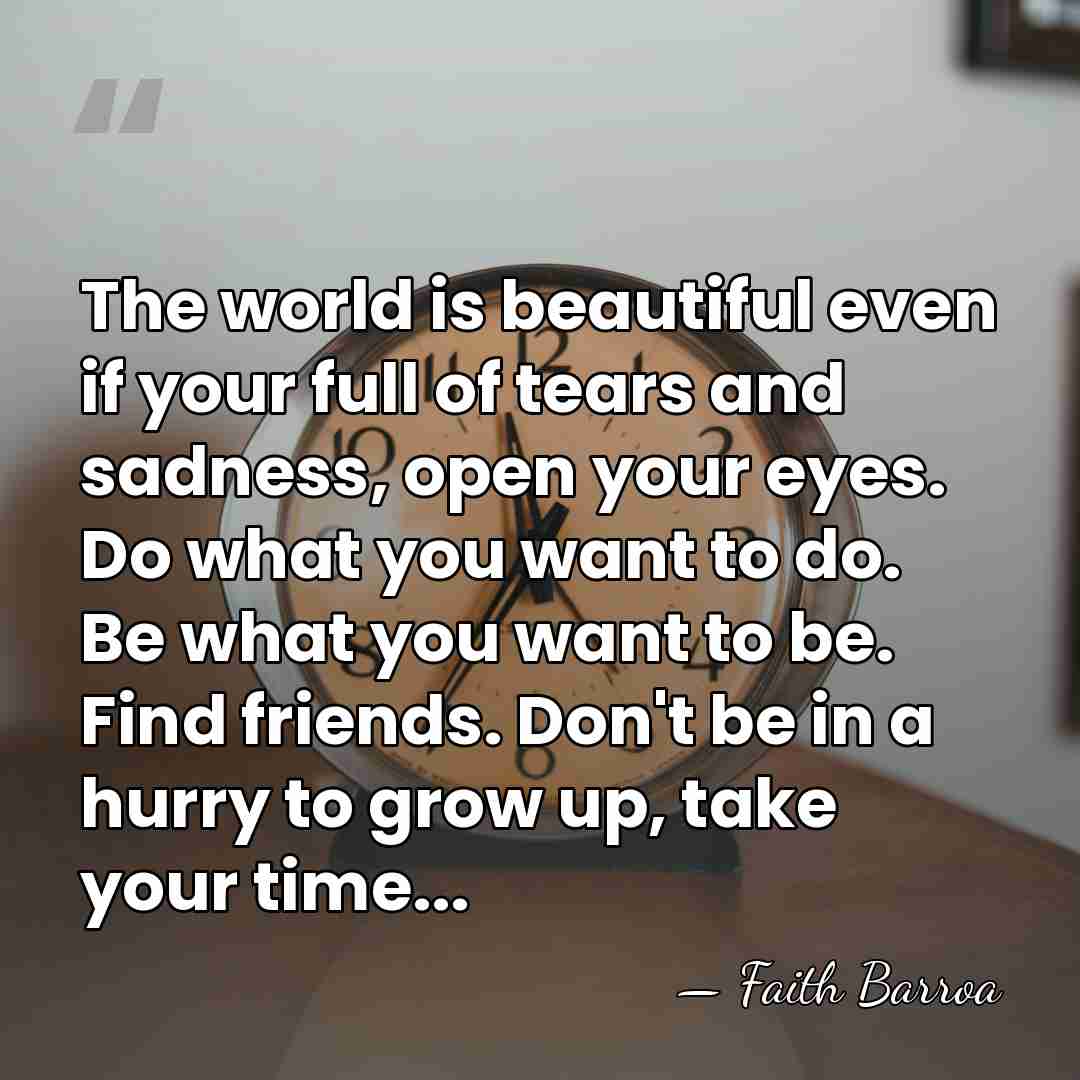 The world is beautiful even if your full of tears and sadness,&hellip; - Faith Barroa