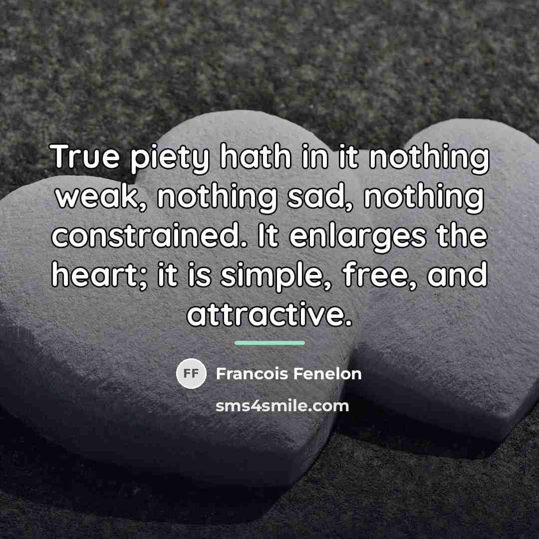 “True piety hath in it nothing weak, nothing sad, nothing…” quote by Francois Fenelon