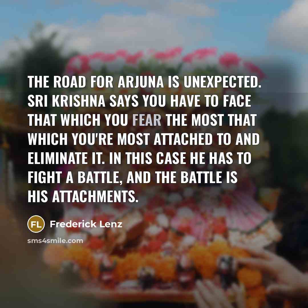 “The road for Arjuna is unexpected. Sri Krishna says you…” quote by Frederick Lenz