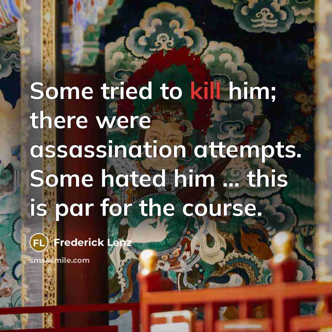 “Some tried to kill him; there were assassination attempts. Some…” quote by Frederick Lenz