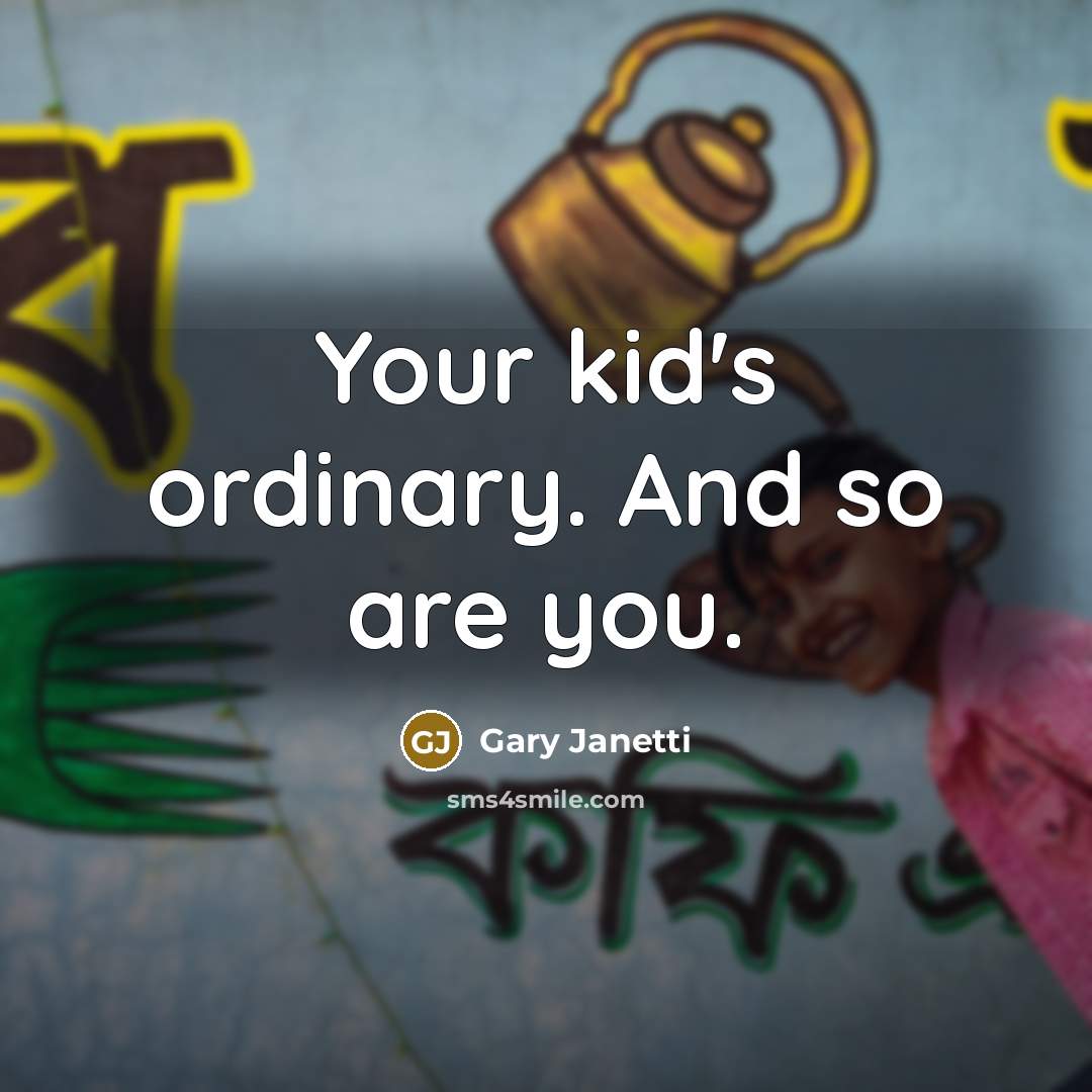 “Your kid's ordinary. And so are you.…” quote by Gary Janetti