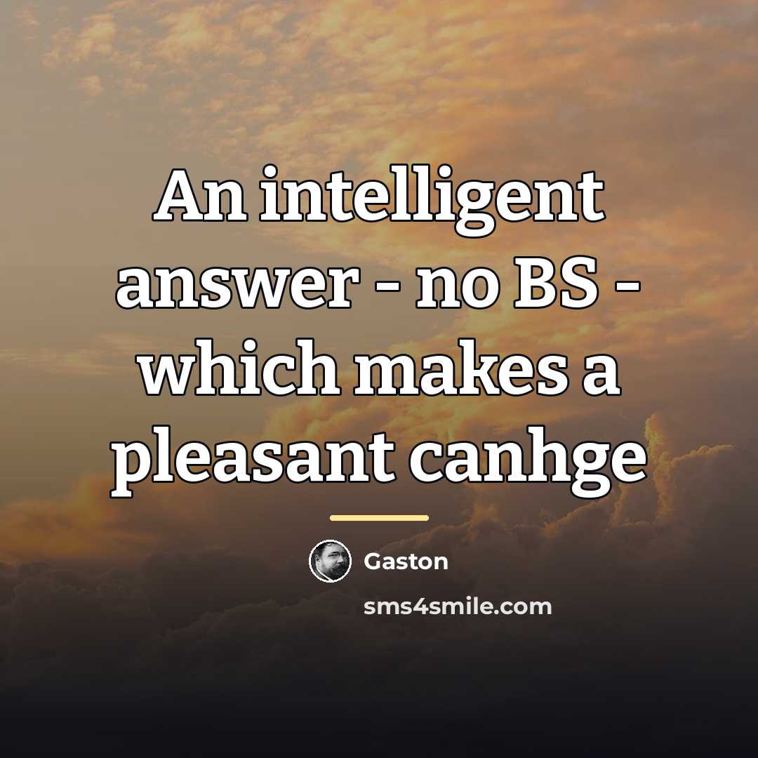 “An intelligent answer - no BS - which makes a…” quote by Gaston