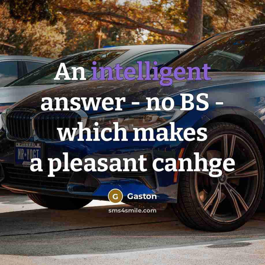 “An intelligent answer - no BS - which makes a pleasant canhge” quote by Gaston