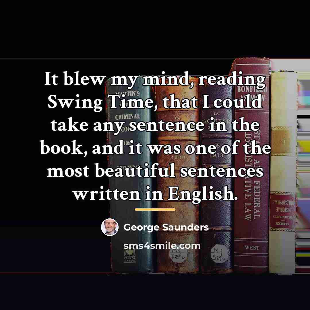 “It blew my mind, reading Swing Time, that I could…” quote by George Saunders