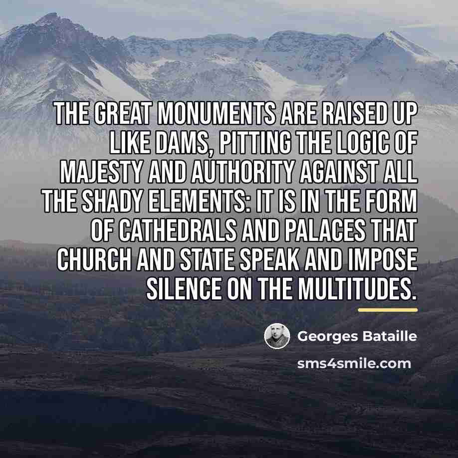 “The great monuments are raised up like dams, pitting the…” quote by Georges Bataille