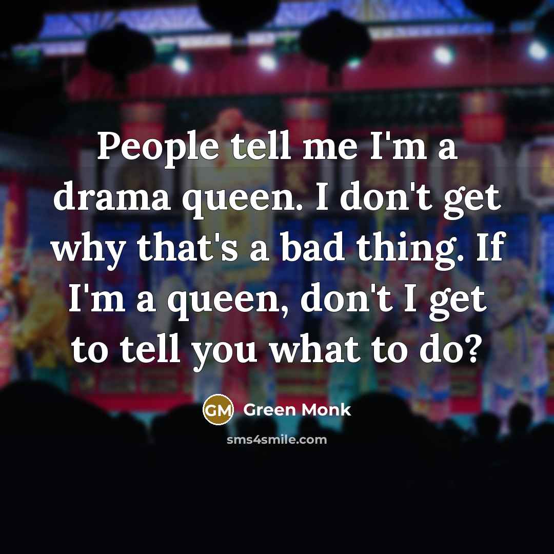 “People tell me I'm a drama queen. I don't get…” quote by Green Monk
