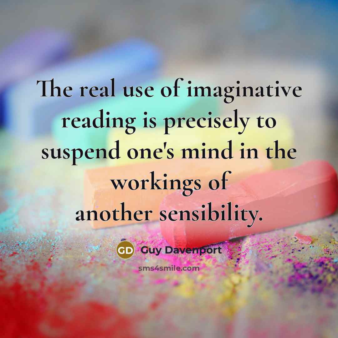 “The real use of imaginative reading is precisely to suspend…” quote by Guy Davenport