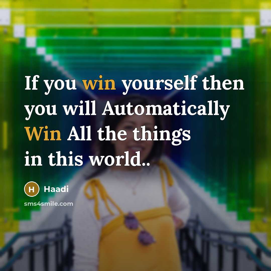 “If you win yourself then you will Automatically Win All the things in this world..” quote by Haadi