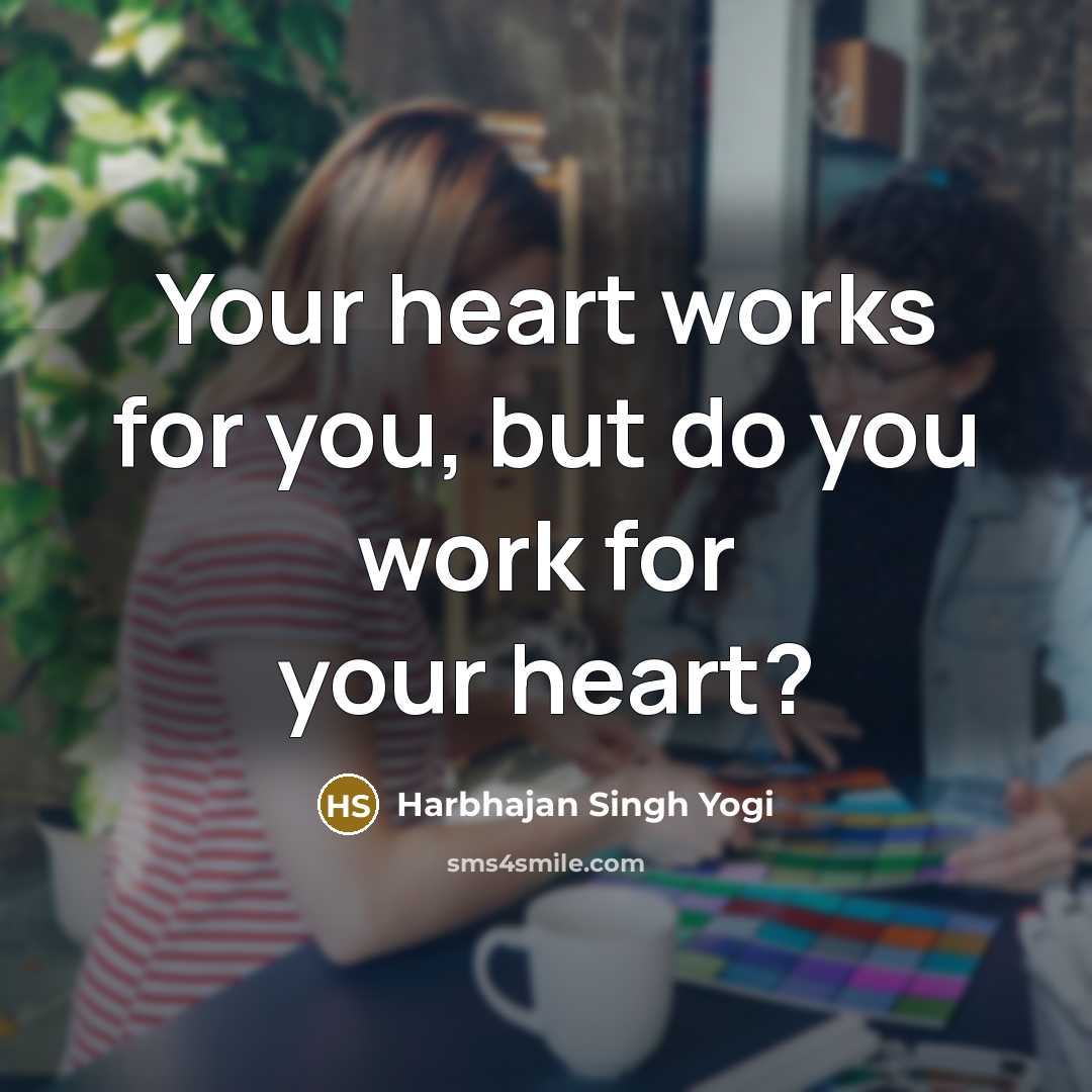 “Your heart works for you, but do you work for…” quote by Harbhajan Singh Yogi