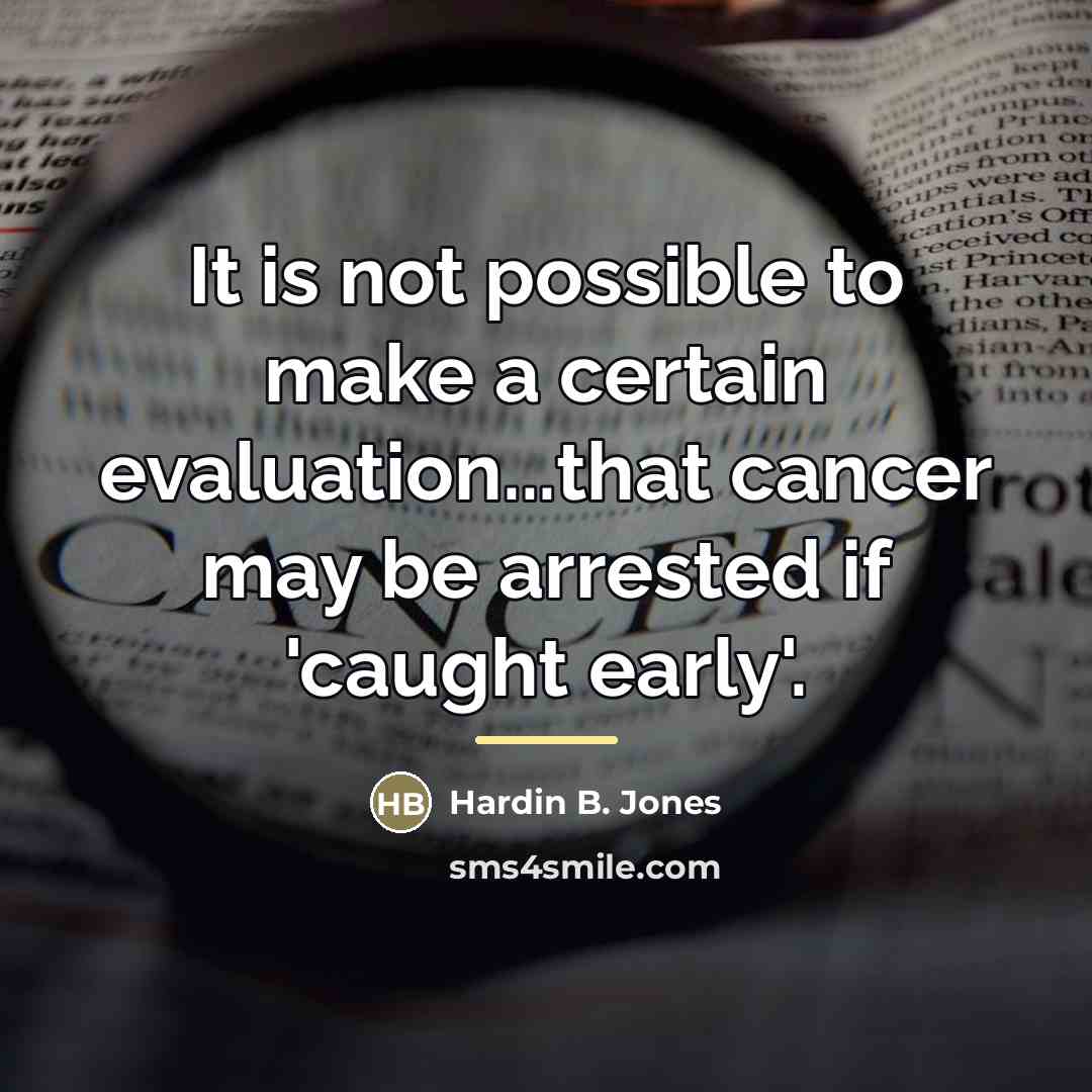 “It is not possible to make a certain evaluation...that cancer…” quote by Hardin B. Jones