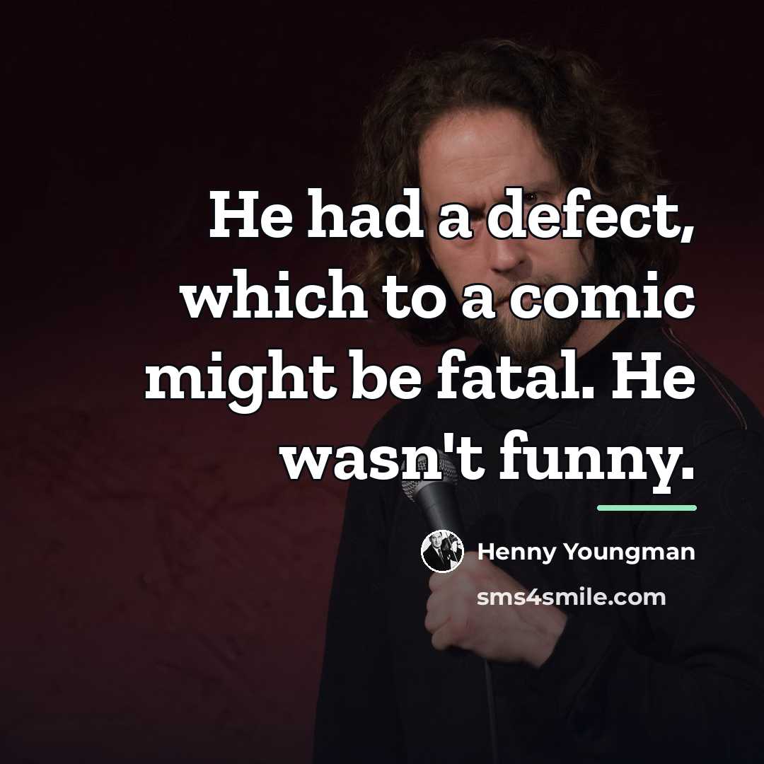 “He had a defect, which to a comic might be…” quote by Henny Youngman