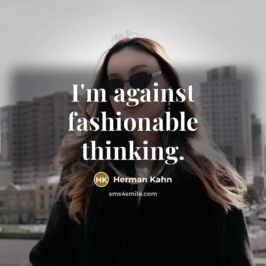“I'm against fashionable thinking.” quote by Herman Kahn
