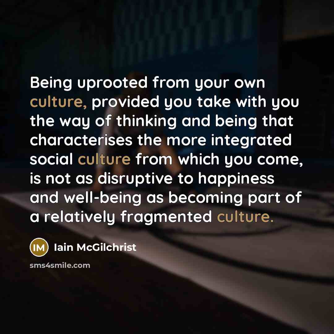 “Being uprooted from your own culture, provided you take with…” quote by Iain McGilchrist