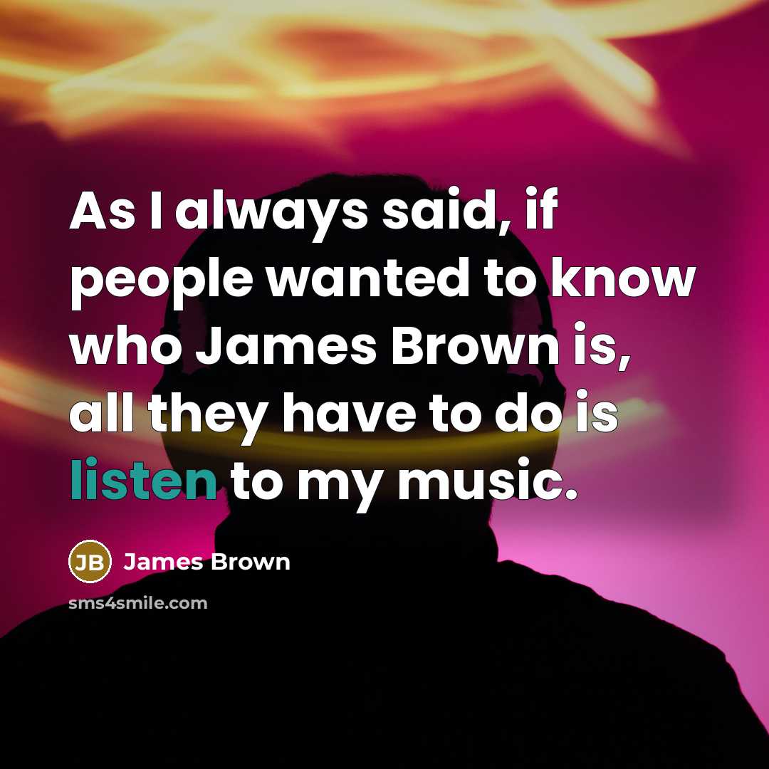 “As I always said, if people wanted to know who…” quote by James Brown