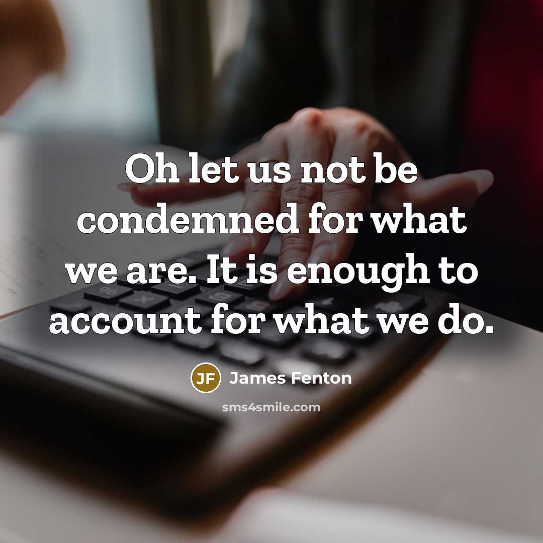 “Oh let us not be condemned for what we are.…” quote by James Fenton