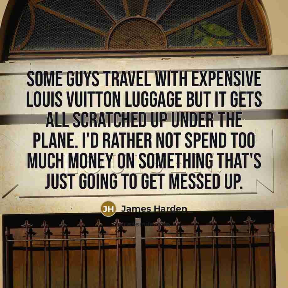 “Some guys travel with expensive Louis Vuitton luggage but it…” quote by James Harden