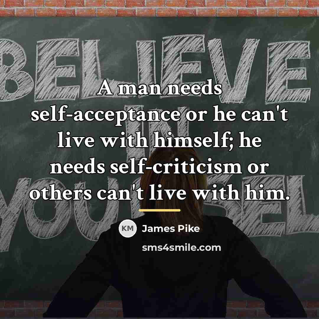 “A man needs self-acceptance or he can't live with himself;…” quote by James Pike
