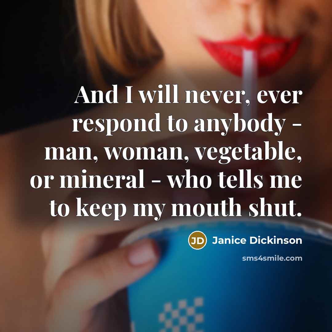 “And I will never, ever respond to anybody - man,…” quote by Janice Dickinson