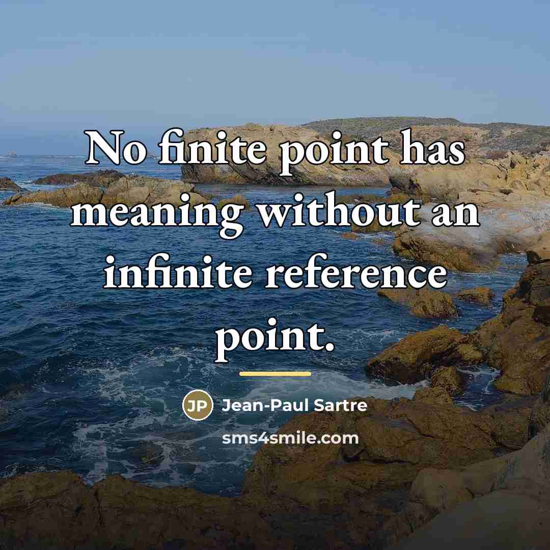 “No finite point has meaning without an infinite reference point.…” quote by Jean-Paul Sartre